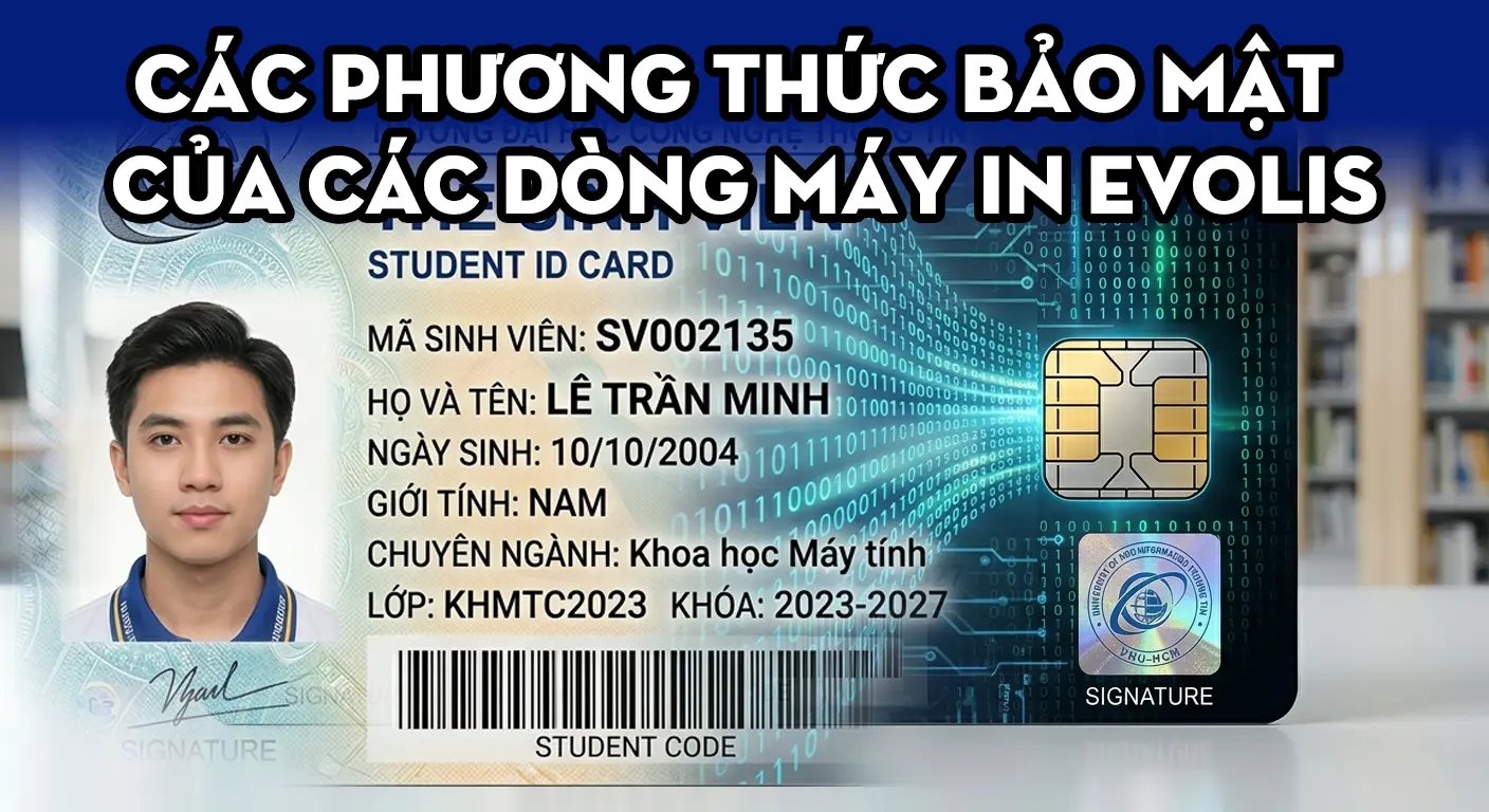 So sánh các phương thức bảo mật của các dòng máy in thẻ nhựa Evolis hiện có