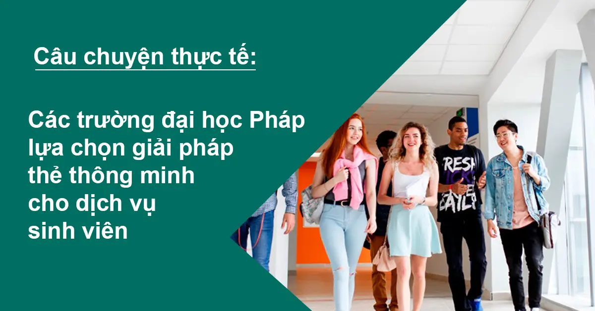 Câu chuyện thực tế: Các trường đại học Pháp lựa chọn thẻ thông minh để hợp lý hóa dịch vụ