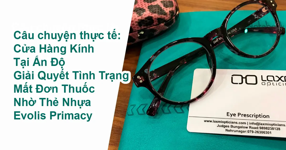 Câu chuyện thực tế: Cửa Hàng Kính Tại Ấn Độ Giải Quyết Tình Trạng Mất Đơn Thuốc Nhờ Thẻ Nhựa Evolis Primacy