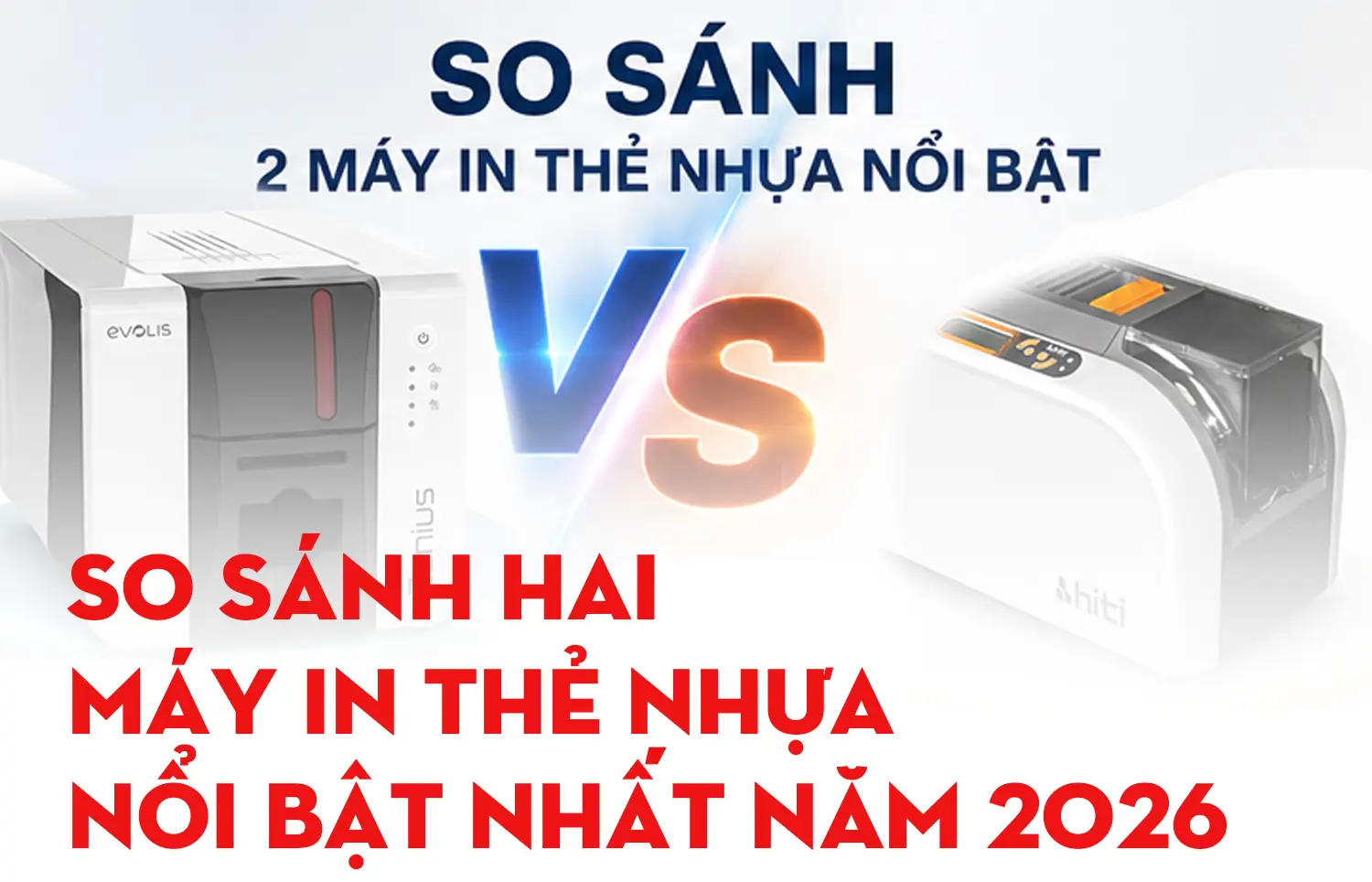 So sánh Evolis Zenius 2 và HiTi CS-200e: Máy in thẻ nhựa nào đáng mua hơn năm 2026?